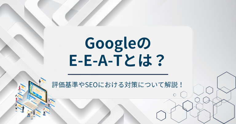 E-E-A-Tとは？Googleの評価基準やSEOにおける対策について解説！