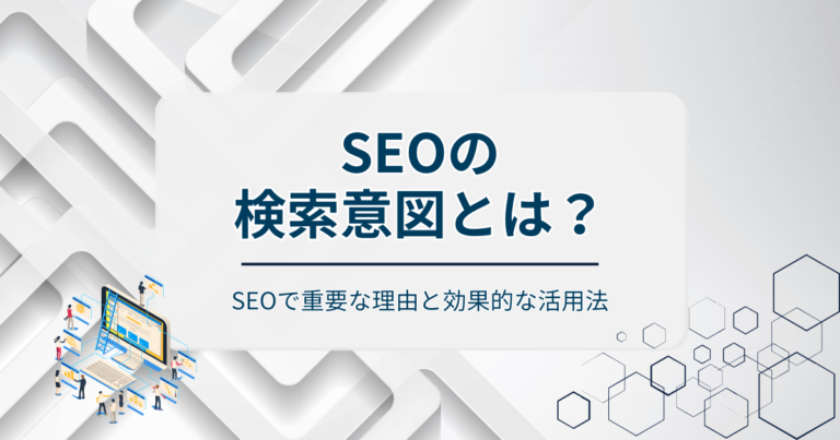 検索意図とは？SEOで重要な理由と効果的な活用法を徹底解説！