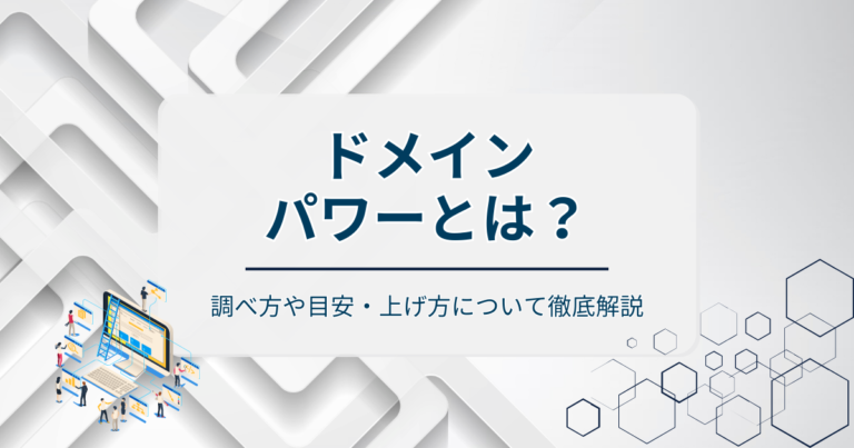 ドメインパワーとは？調べ方や目安・上げ方について徹底解説
