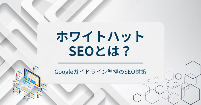 ホワイトハットSEOとは？Googleガイドライン準拠のSEO対策を基礎から徹底解説