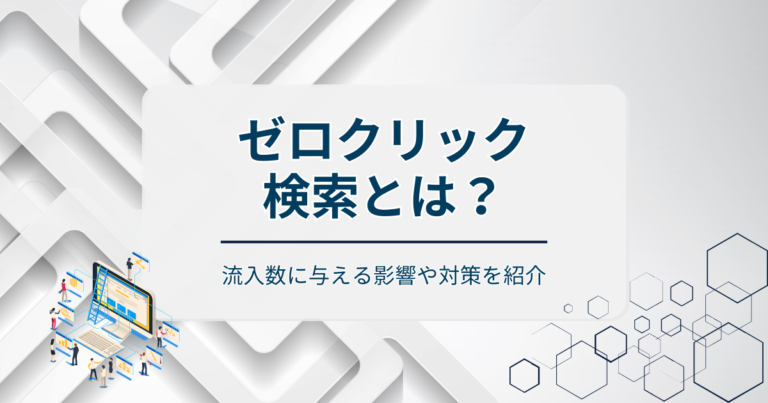 ゼロクリック検索とは？流入数に与える影響や対策を紹介