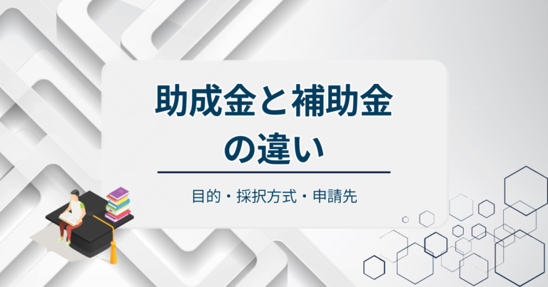 助成金と補助金の違い！目的・採択方式・申請先の観点からわかりやすく解説