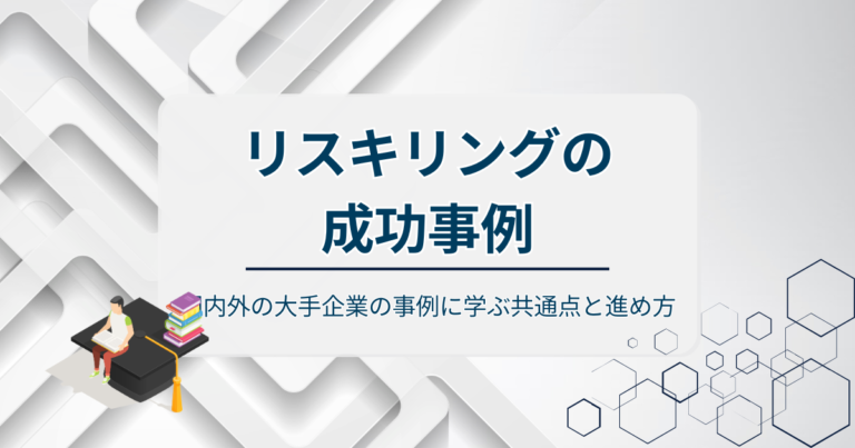 リスキリングの成功事例を紹介！国内外の大手企業の事例に学ぶ共通点と進め方