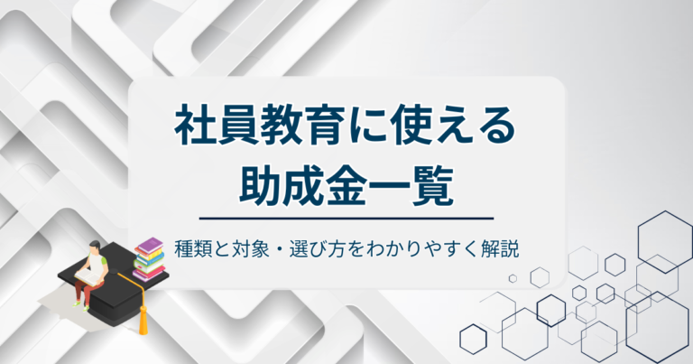 社員教育に使える助成金一覧！種類と対象・選び方をわかりやすく解説