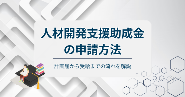 人材開発支援助成金の申請方法とは？計画届から受給までの流れを解説