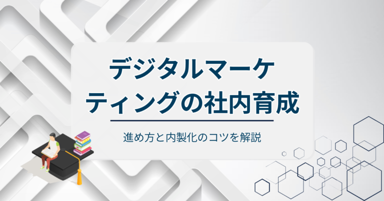 デジタルマーケティングの社内育成とは？進め方と内製化のコツを解説