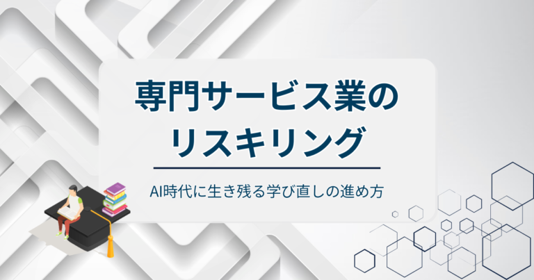 専門サービス業のリスキリング！AI時代に生き残る学び直しの進め方を解説