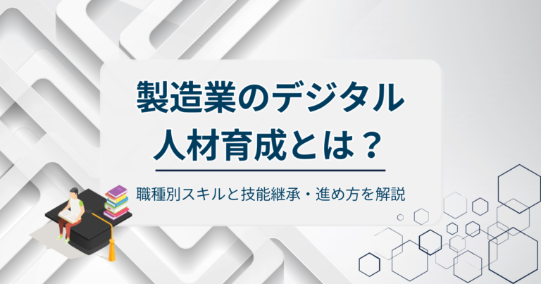 製造業のデジタル人材育成とは？職種別スキルと技能継承・進め方を解説